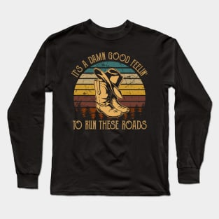It's A Damn Good Feelin' To Run These Roads Cowboy Hat and Boot Long Sleeve T-Shirt
